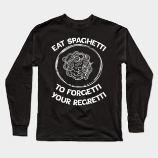 white Eat Spaghetti To Forgetti Your Regretti Long Sleeve T-Shirt